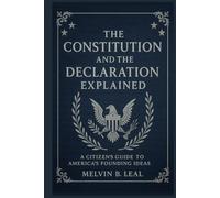 The Constitution and the Declaration Explained: A Citizen’s Guide to America’s Founding Ideas