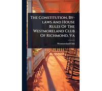 The Constitution, By-laws And House Rules Of The Westmoreland Club Of Richmond, Va
