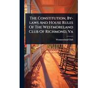 The Constitution, By-laws And House Rules Of The Westmoreland Club Of Richmond, Va