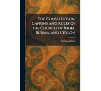 The Constitution, Canons and Rules of the Church of India, Burma, and Ceylon