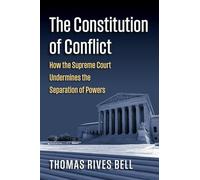 The Constitution of Conflict: How the Supreme Court Undermines the Separation of Powers (Constitutional Thinking)