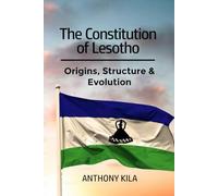 The Constitution of Lesotho: Origins, Structure, & Evolution (The Constitutions of Southern African Countries)