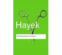 The Constitution of Liberty (Routledge Classics)