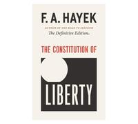 The Constitution of Liberty: The Definitive Edition: 17 (Collected Works of F. A. Hayek, 17)