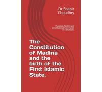 The Constitution of Madina and the birth of the First Islamic State.: Pluralism, Conflict and Constitutional Governance in Early Islam.