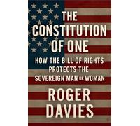 The Constitution of One: How the Bill of Rights Protects the Sovereign Man & Woman: 1
