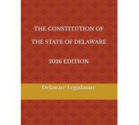 THE CONSTITUTION OF THE STATE OF DELAWARE 2026 EDITION