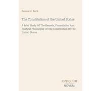 The Constitution of the United States: A Brief Study Of The Genesis, Formulation And Political Philosophy Of The Constitution Of The United States
