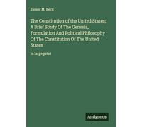 The Constitution of the United States; A Brief Study Of The Genesis, Formulation And Political Philosophy Of The Constitution Of The United States: in large print