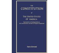 The Constitution of The United States of America : Declaration Of Independence US Constitution and Bill of Rights Explained