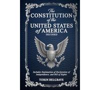The Constitution of the United States of America, Decoded: A Comprehensive and Digestible Guide with Simple Explanations of the U.S. Constitution to Become an Informed Citizen Without Confusion