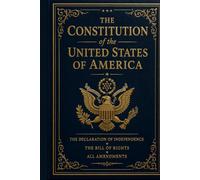 The Constitution of the United States of America: Including the Declaration of Independence, The Bill of Rights, and All Amendments