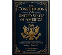 The Constitution of the United States of America: Including the Declaration of Independence, The Bill of Rights, and All Amendments