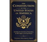 The Constitution of the United States of America: Including the Declaration of Independence, the Bill of Rights, and All Amendments Complete and Unabridged Edition