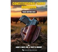 The Constitutional Carry Handbook Texas Edition 2025: A Comprehensive Constitutional Carry Handbook for the State of Texas; The Latest Information for 2025