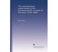 The constitutional experiments of the Commonwealth. A study of the years 1649-1660 (1890)