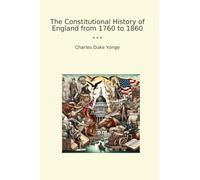 The Constitutional History of England from 1760 to 1860 (Classic Books)