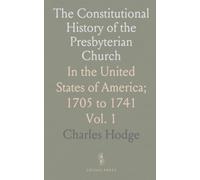 The Constitutional History of the Presbyterian Church: In the United States of America; 1705 to 1741