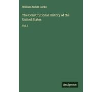 The Constitutional History of the United States: Vol. I