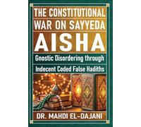 The Constitutional War on Sayyeda Aisha: Gnostic Disordering through Indecent Coded False Hadiths