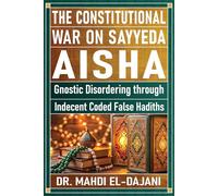 The Constitutional War on Sayyeda Aisha: Gnostic Disordering through Indecent Coded False Hadiths