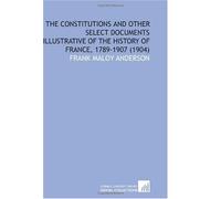 The Constitutions and Other Select Documents Illustrative of the History of France, 1789-1907 (1904)
