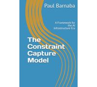The Constraint Capture Model: A Framework for the AI Infrastructure Era
