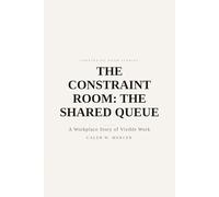 The Constraint Room: The Shared Queue - A Workplace Story of Visible Work: Where requests become a single line (Constraint Room Stories)