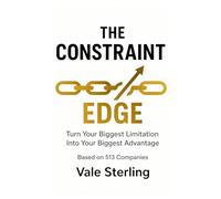 The Constraints Edge: Transform Business Limitations into Competitive Advantages - Based on 513 Company Analysis
