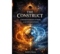THE CONSTRUCT: A Rational Examination of Reality as an Information System