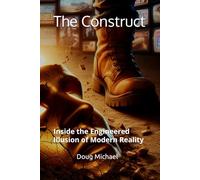 The Construct: Inside the Engineered Illusion of Modern Reality