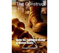 The Construct: Inside the Engineered Illusion of Modern Reality
