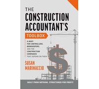 The Construction Accountant's Toolbox: For Controllers, Bookkeepers, And the Construction Companies That Depend On Them