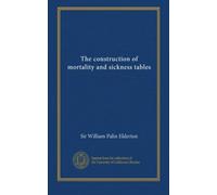 The construction of mortality and sickness tables