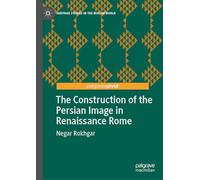 The Construction of the Persian Image in Renaissance Rome (Heritage Studies in the Muslim World)