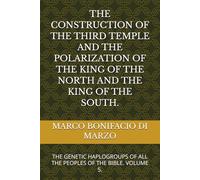 THE CONSTRUCTION OF THE THIRD TEMPLE AND THE POLARIZATION OF THE KING OF THE NORTH AND THE KING OF THE SOUTH.: THE GENETIC HAPLOGROUPS OF ALL THE PEOPLES OF THE BIBLE. VOLUME 5.