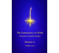 The Construction of the World - UK Edition: Perception as a Cognitive Interface: 7 (PHILOSOPHY OF MIND FOR EVERYONE)