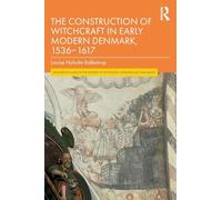 The Construction of Witchcraft in Early Modern Denmark, 1536-1617 (Routledge Studies in the History of Witchcraft, Demonology and Magic)