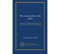 The construction with iubeo: a portion of a dissertation treating of the construction with verbs of commanding