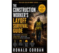 The Construction Worker’s Layoff Survival Guide: How to Survive Slow Seasons, Unemployment, and the Time Between Jobs Without Going Broke (The Blue-Collar Money Series)