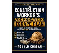 The Construction Worker’s Paycheck-to-Paycheck Escape Plan: How to Pay Off Debt, Build Savings, and Finally Keep More of the Money You Earn (The Blue-Collar Money Series)
