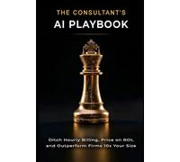 The Consultant’s AI Playbook: Ditch Hourly Billing, Price on ROI, and Outperform Firms 10x Your Size