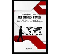 THE CONSULTANT'S BOOK OF FINTECH STRATEGY: Learn What VCs and CEOs Expect (The Fintech Global Career Series - Interviews to Strategy)