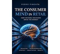 THE CONSUMER MIND IN RETAIL: How Invisible Decisions Drive the Market