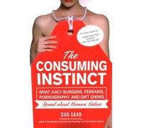 The Consuming Instinct: What Juicy Burgers, Ferraris, Pornography, and Gift Giving Reveal About Human Nature