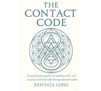 The Contact Code: A Step-by-Step Guide to Making Safe, Real Contact with Friendly Beings Beyond Earth