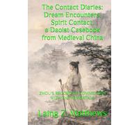 The Contact Diaries: Dream Encounters, Spirit Contact, a Daoist Casebook from Medieval China: ZHOU’S RECORD OF COMMUNION WITH THE IMMORTALS (ZHOU’S RECORD OF COMMUNION WITH THE IMMORTALS 周氏冥通記)