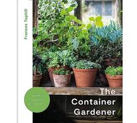 The Container Gardener: inspirational ideas for pots and plants to transform any garden