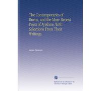 The Contemporaries of Burns, and the More Recent Poets of Ayrshire, With Selections From Their Writings.