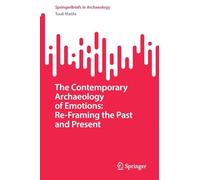 The Contemporary Archaeology of Emotions: Re-Framing the Past and Present (SpringerBriefs in Archaeology)
